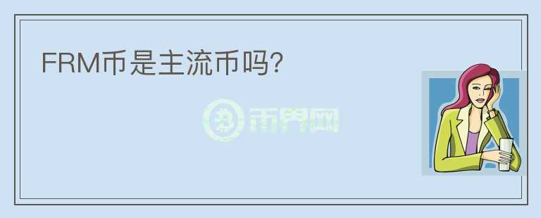 FRM幣是主流幣嗎？
