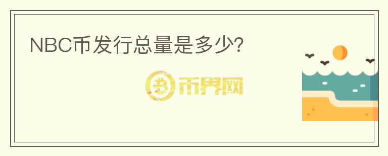 NBC幣發(fā)行總量是多少？