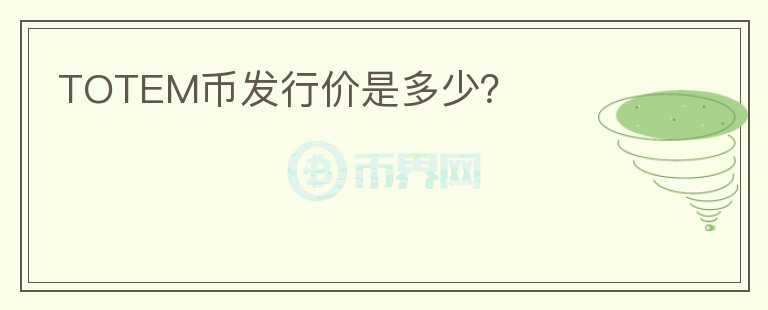 TOTEM幣發(fā)行價(jià)是多少？