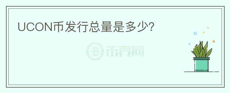 UCON幣發(fā)行總量是多少？
