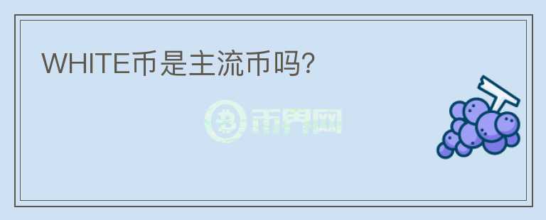 WHITE幣是主流幣嗎？