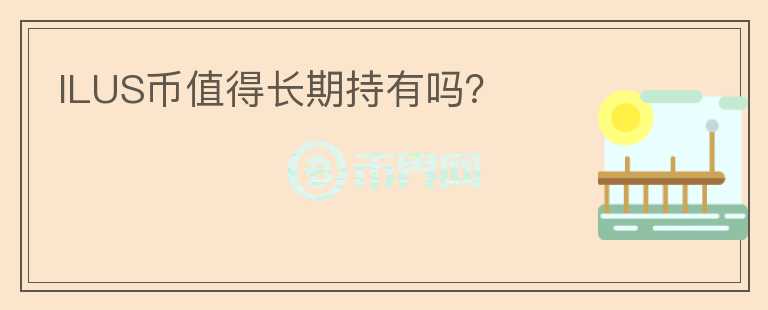 ILUS幣值得長期持有嗎？