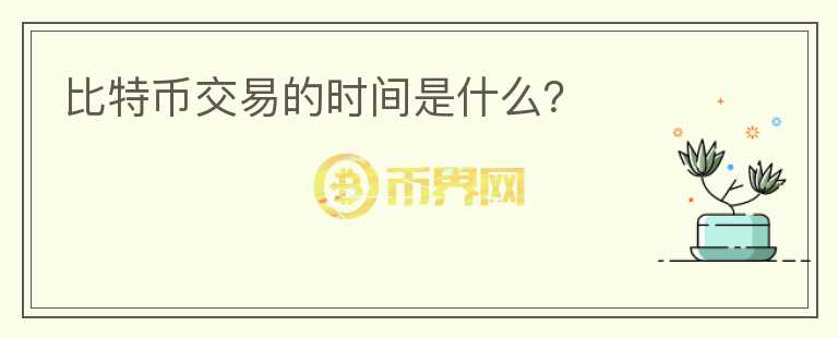 比特幣交易的時間是什么？