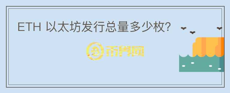 ETH 以太坊發(fā)行總量多少枚？
