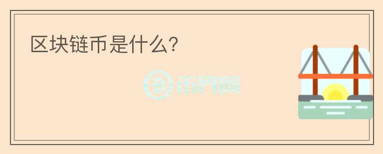 區(qū)塊鏈幣是什么？