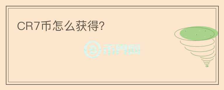 CR7幣怎么獲得？
