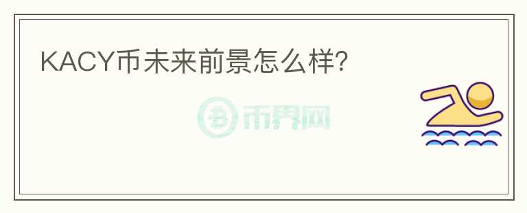 KACY幣未來前景怎么樣？