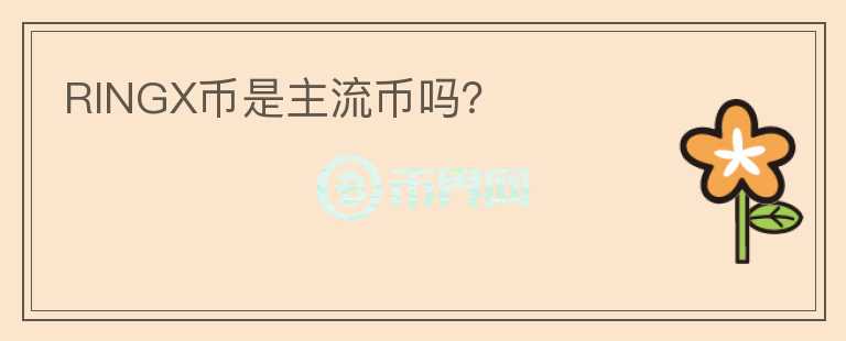 RINGX幣是主流幣嗎？