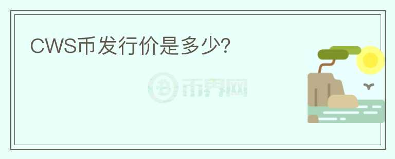 CWS幣發(fā)行價(jià)是多少？
