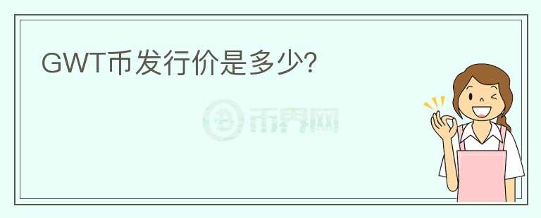 GWT幣發(fā)行價(jià)是多少？