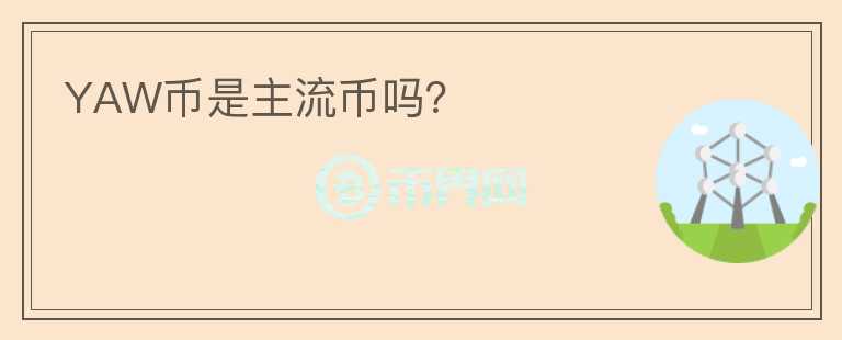 YAW幣是主流幣嗎？