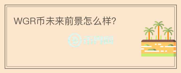 WGR幣未來前景怎么樣？
