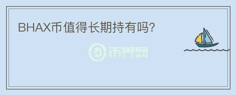 BHAX幣值得長期持有嗎？