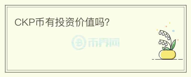 CKP幣有投資價(jià)值嗎？