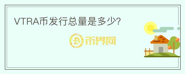 VTRA幣發(fā)行總量是多少？
