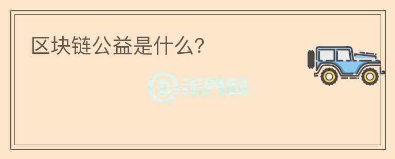 區(qū)塊鏈公益是什么？