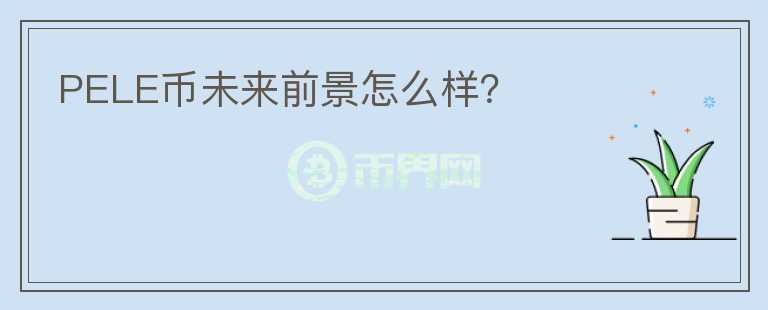 PELE幣未來前景怎么樣？