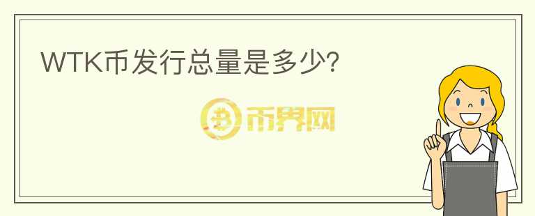 WTK幣發(fā)行總量是多少？