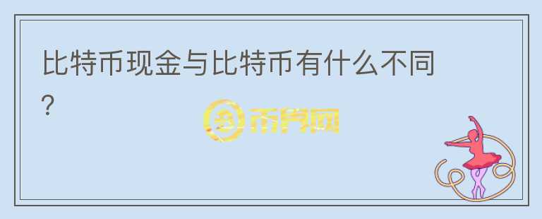 比特幣現(xiàn)金與比特幣有什么不同？