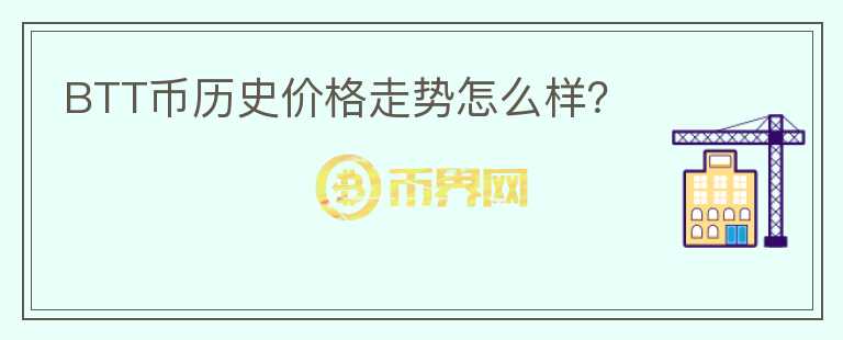 BTT幣歷史價格走勢怎么樣？