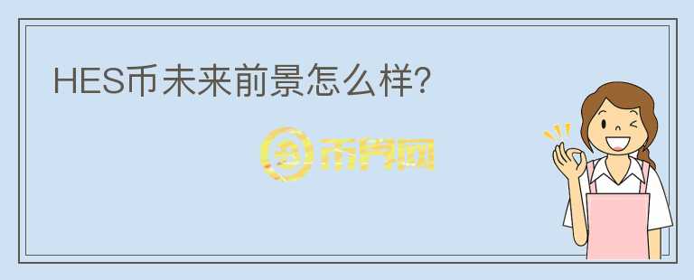 HES幣未來前景怎么樣？