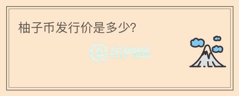 柚子幣發(fā)行價(jià)是多少？