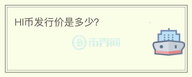 HI幣發(fā)行價是多少？