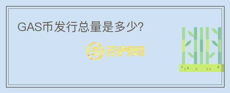 GAS幣發(fā)行總量是多少？
