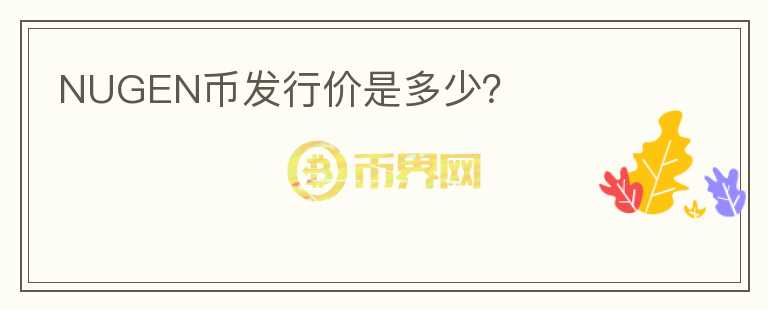 NUGEN幣發(fā)行價是多少？