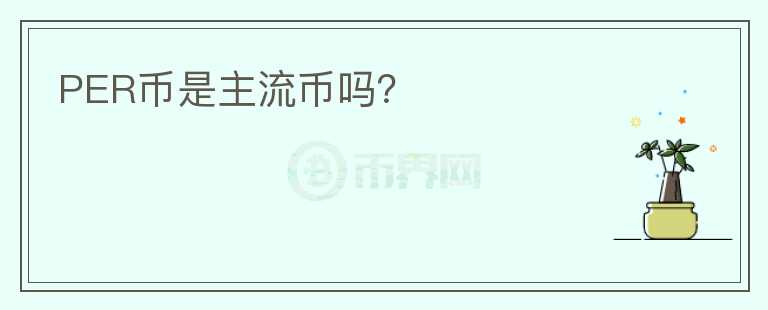 PER幣是主流幣嗎？
