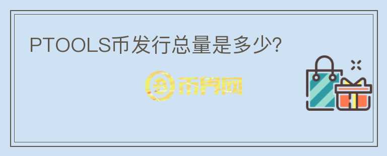 PTOOLS幣發(fā)行總量是多少？
