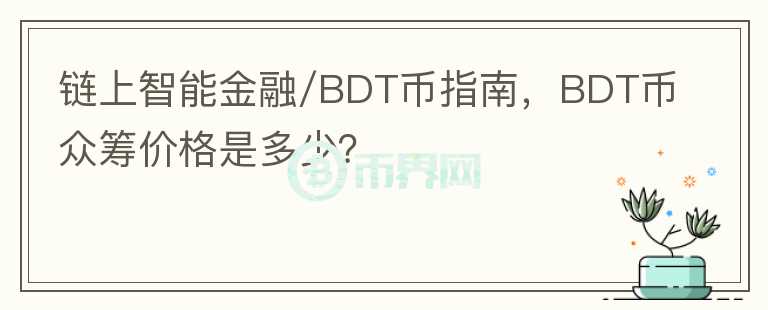 鏈上智能金融/BDT幣指南，BDT幣眾籌價(jià)格是多少？