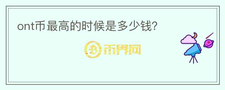 ont幣最高的時候是多少錢？