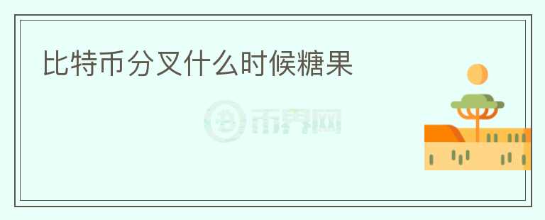 比特幣分叉什么時候糖果
