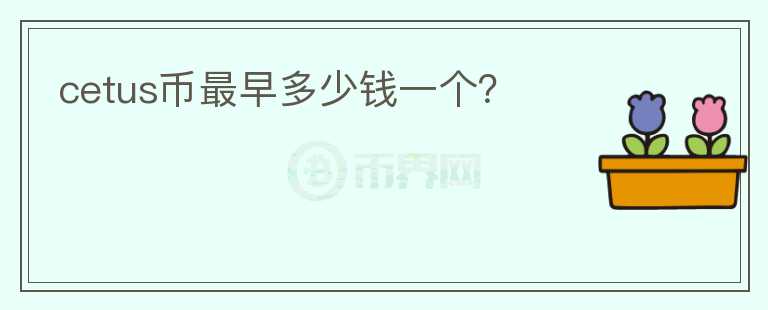cetus幣最早多少錢一個(gè)？