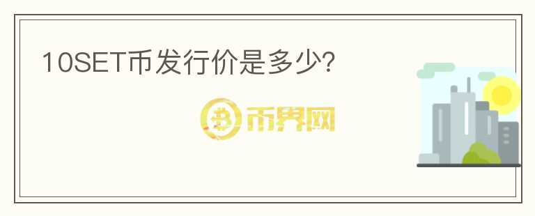 10SET幣發(fā)行價是多少？