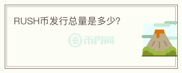 RUSH幣發(fā)行總量是多少？