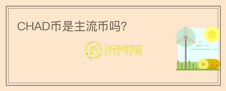 CHAD幣是主流幣嗎？