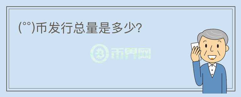 (°°)幣發(fā)行總量是多少？