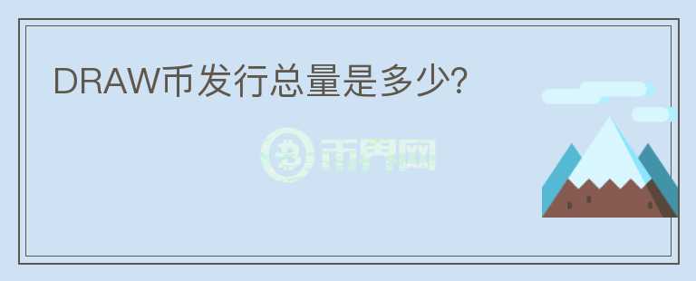DRAW幣發(fā)行總量是多少？