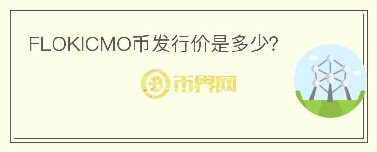 FLOKICMO幣發(fā)行價是多少？