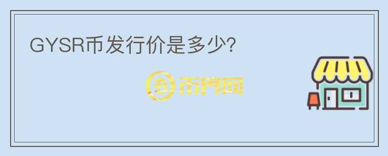 GYSR幣發(fā)行價(jià)是多少？