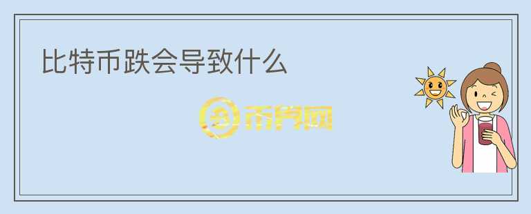 比特幣跌會(huì)導(dǎo)致什么