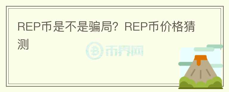 REP幣是不是騙局？REP幣價格猜測