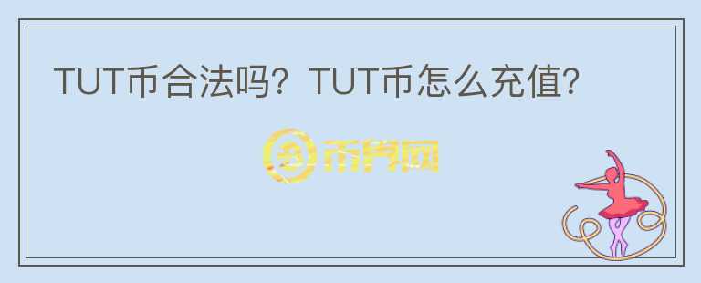 TUT幣合法嗎？TUT幣怎么充值？