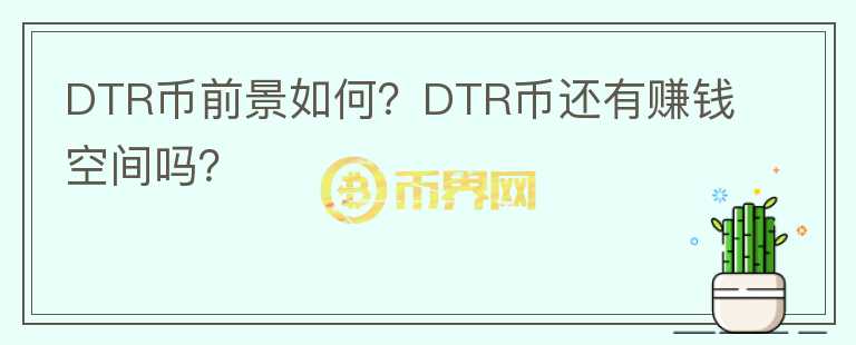 DTR幣前景如何？DTR幣還有賺錢空間嗎？