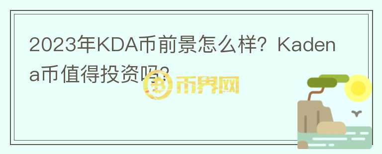 2023年KDA幣前景怎么樣？Kadena幣值得投資嗎？
