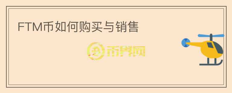 FTM幣如何購(gòu)買(mǎi)與銷(xiāo)售