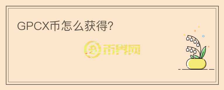 GPCX幣怎么獲得？