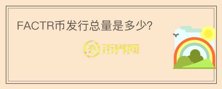 FACTR幣發(fā)行總量是多少？